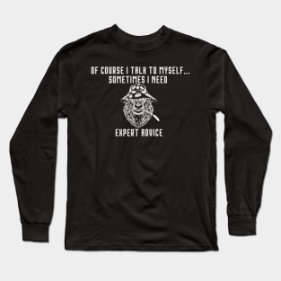 of Course I Talk to Myself - Sometimes I Need Expert Advice Long Sleeve T-Shirt